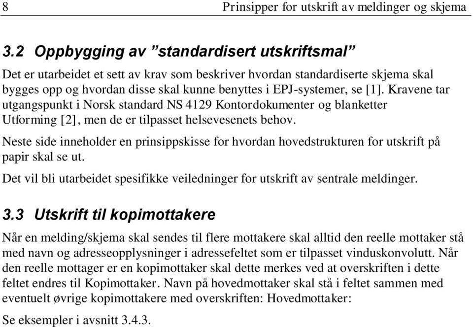 Kravene tar utgangspunkt i Norsk standard NS 4129 Kontordokumenter og blanketter Utforming [2], men de er tilpasset helsevesenets behov.