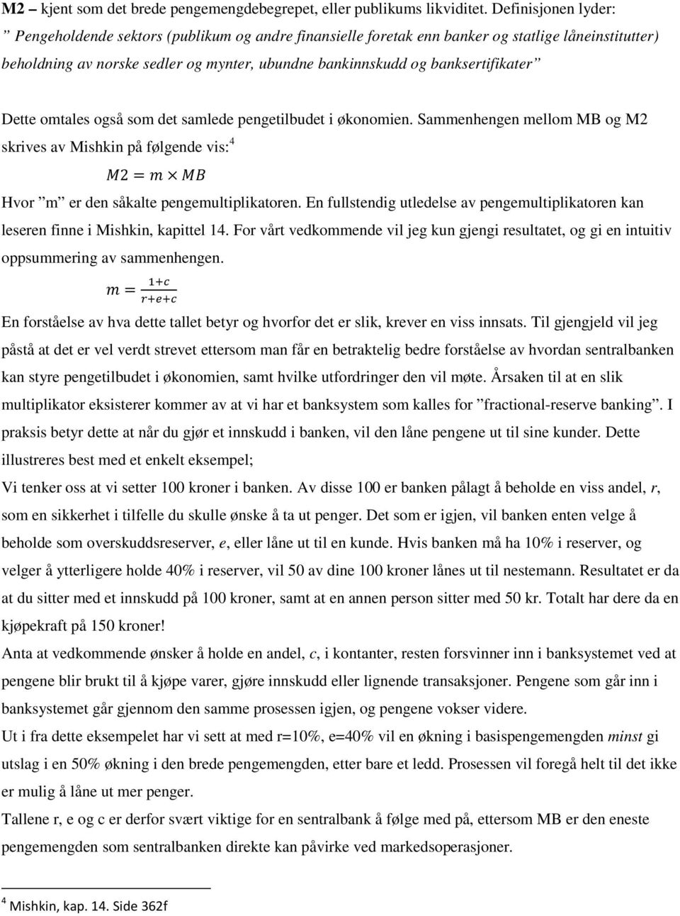 banksertifikater Dette omtales også som det samlede pengetilbudet i økonomien. Sammenhengen mellom MB og M2 skrives av Mishkin på følgende vis: 4 2 Hvor m er den såkalte pengemultiplikatoren.