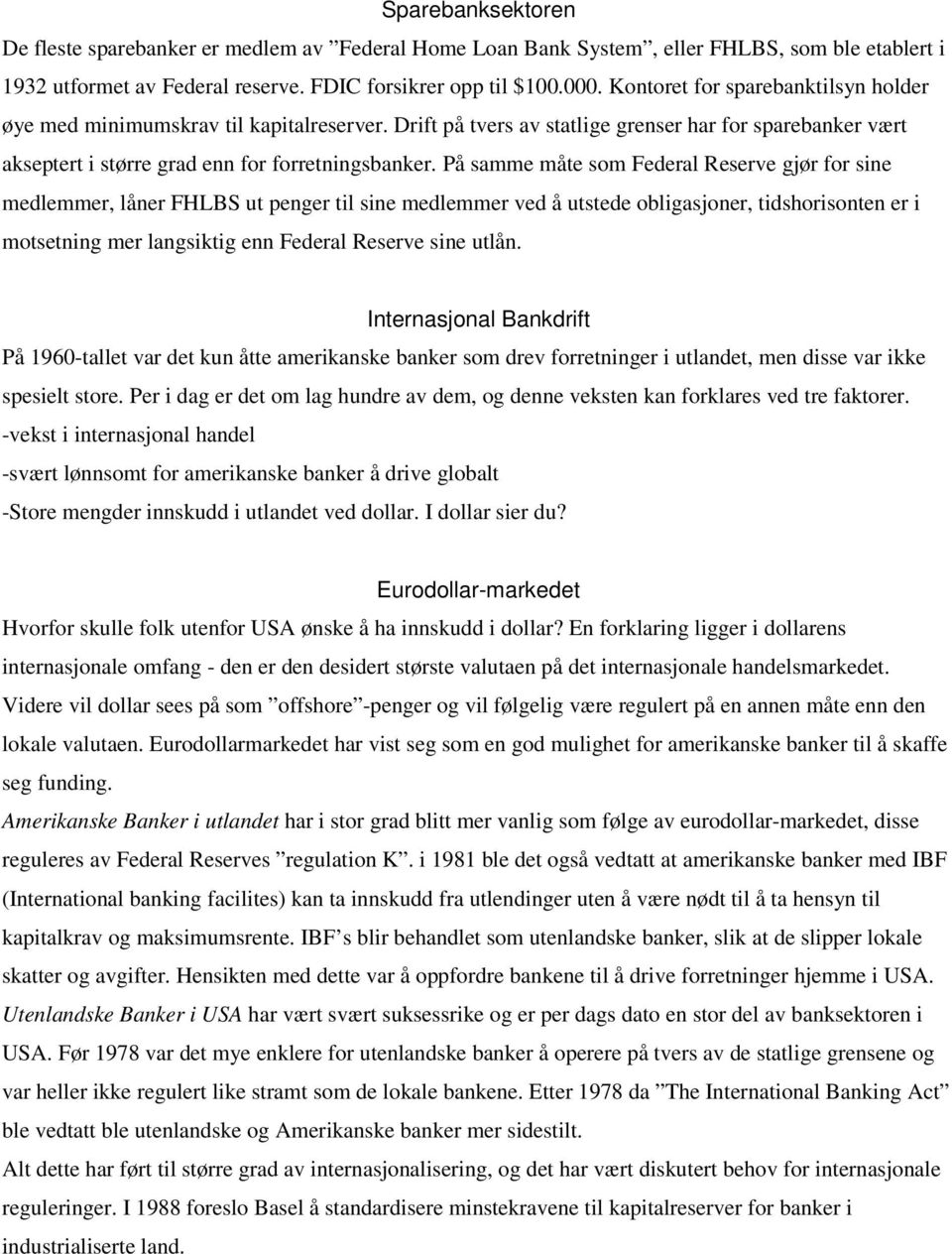 På samme måte som Federal Reserve gjør for sine medlemmer, låner FHLBS ut penger til sine medlemmer ved å utstede obligasjoner, tidshorisonten er i motsetning mer langsiktig enn Federal Reserve sine