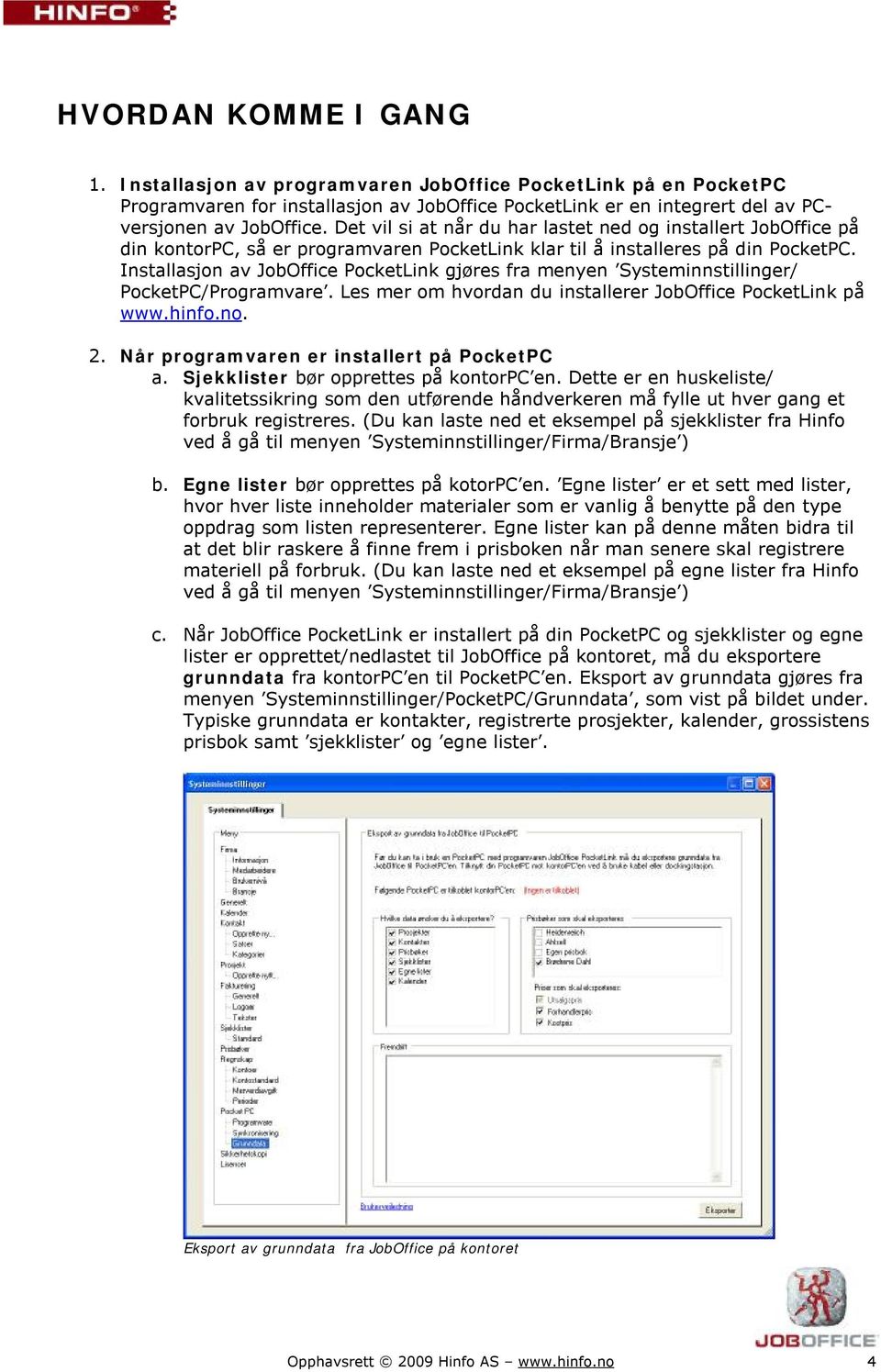 Installasjon av JobOffice PocketLink gjøres fra menyen Systeminnstillinger/ PocketPC/Programvare. Les mer om hvordan du installerer JobOffice PocketLink på www.hinfo.no. 2.