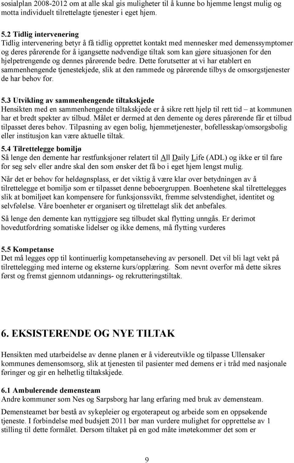 den hjelpetrengende og dennes pårørende bedre. Dette forutsetter at vi har etablert en sammenhengende tjenestekjede, slik at den rammede og pårørende tilbys de omsorgstjenester de har behov for. 5.