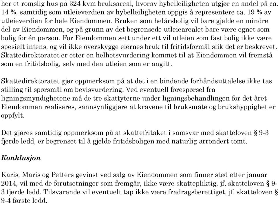 For Eiendommen sett under ett vil utleien som fast bolig ikke være spesielt intens, og vil ikke overskygge eiernes bruk til fritidsformål slik det er beskrevet.