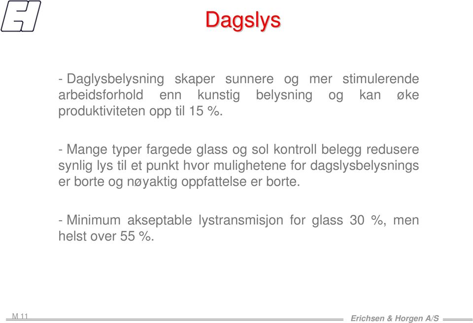 - Mange typer fargede glass og sol kontroll belegg redusere synlig lys til et punkt hvor