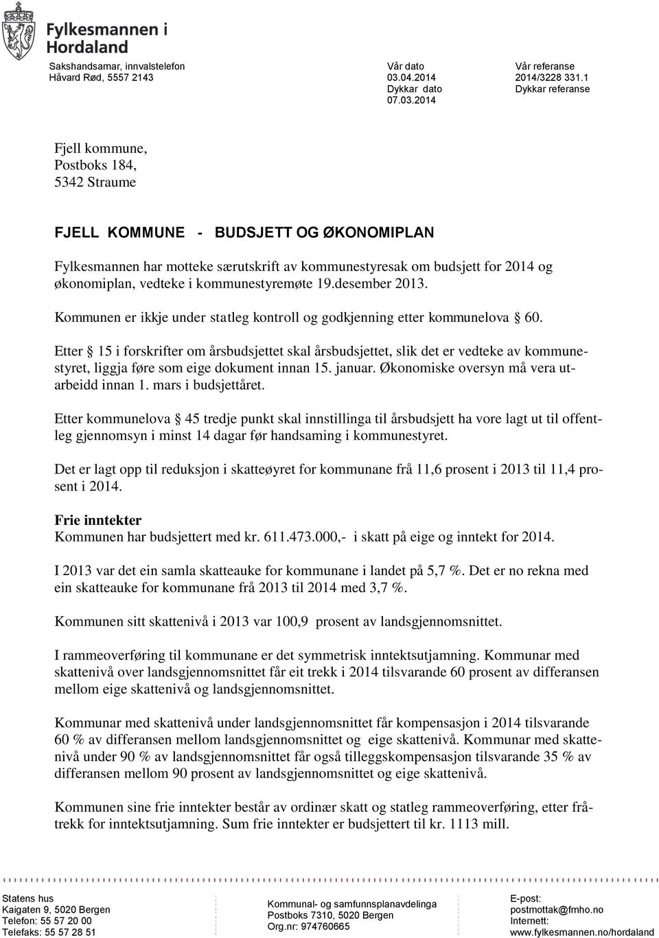 vedteke i kommunestyremøte 19.desember 2013. Kommunen er ikkje under statleg kontroll og godkjenning etter kommunelova 60.