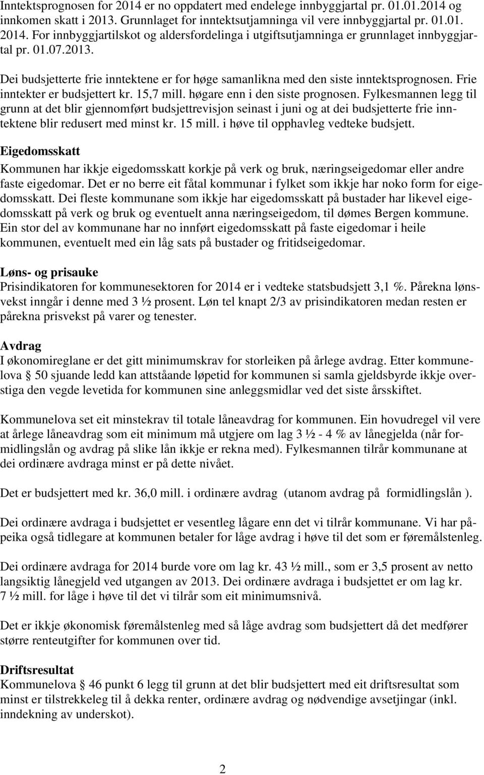 Fylkesmannen legg til grunn at det blir gjennomført budsjettrevisjon seinast i juni og at dei budsjetterte frie inntektene blir redusert med minst kr. 15 mill. i høve til opphavleg vedteke budsjett.