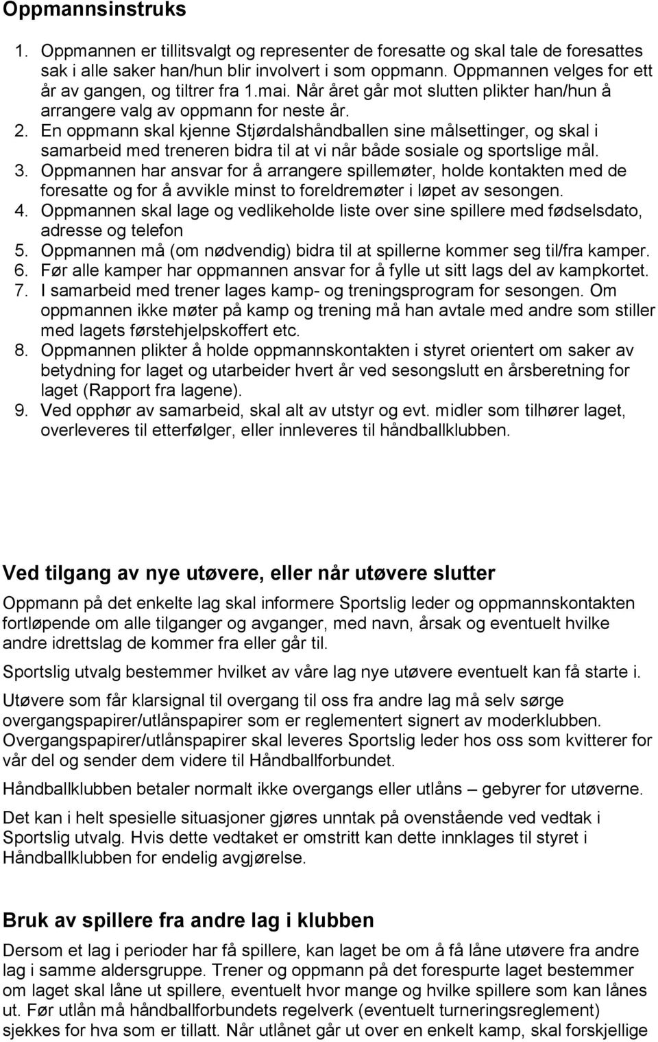 En oppmann skal kjenne Stjørdalshåndballen sine målsettinger, og skal i samarbeid med treneren bidra til at vi når både sosiale og sportslige mål. 3.