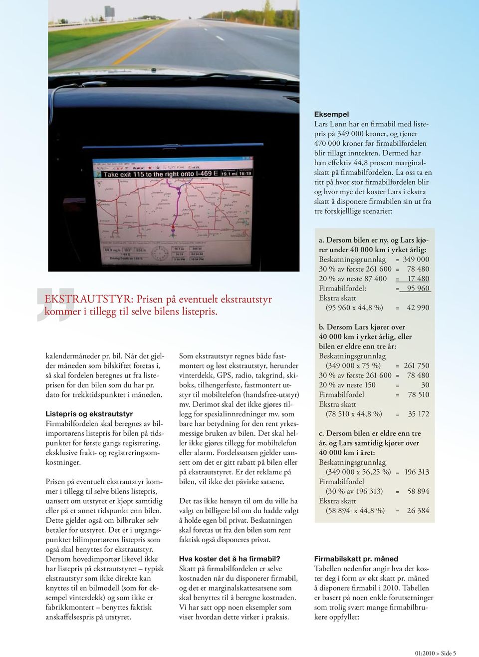 La oss ta en titt på hvor stor firmabilfordelen blir og hvor mye det koster Lars i ekstra skatt å disponere firmabilen sin ut fra tre forskjelllige scenarier: EKSTRAUTSTYR: Prisen på eventuelt