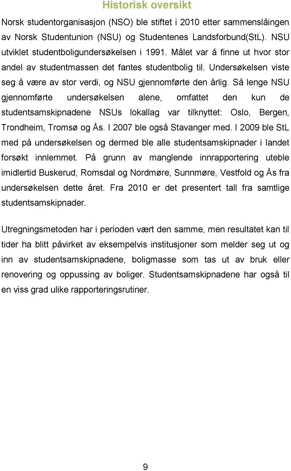 Så lenge NSU gjennomførte undersøkelsen alene, omfattet den kun de studentsamskipnadene NSUs lokallag var tilknyttet: Oslo, Bergen, Trondheim, Tromsø og Ås. I 2007 ble også Stavanger med.