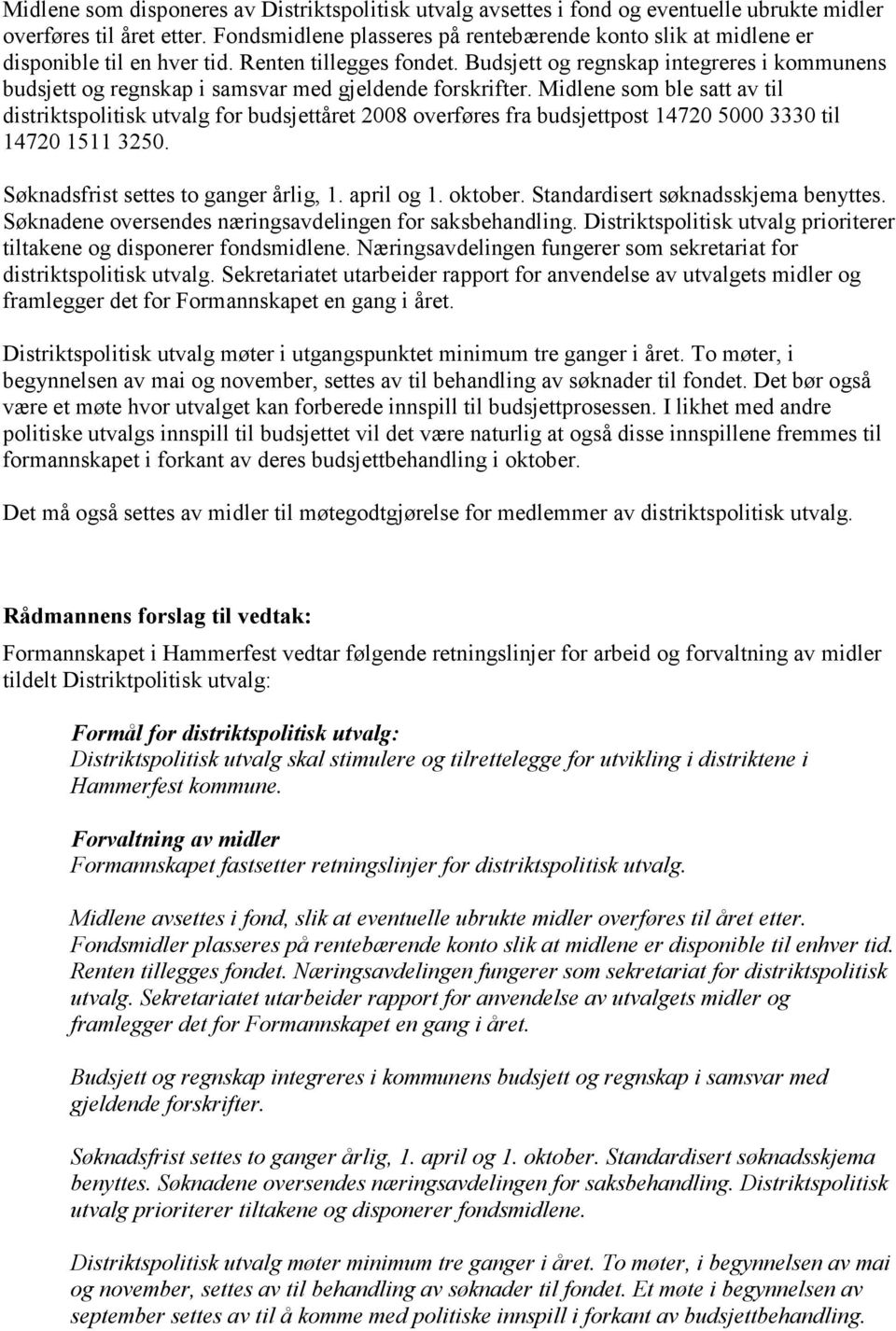 Budsjett og regnskap integreres i kommunens budsjett og regnskap i samsvar med gjeldende forskrifter.