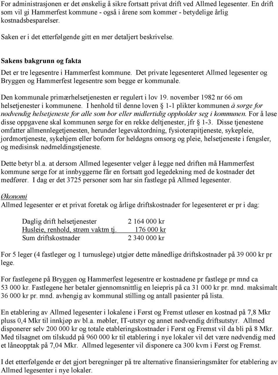 Det private legesenteret Allmed legesenter og Bryggen og Hammerfest legesentre som begge er kommunale. Den kommunale primærhelsetjenesten er regulert i lov 19.