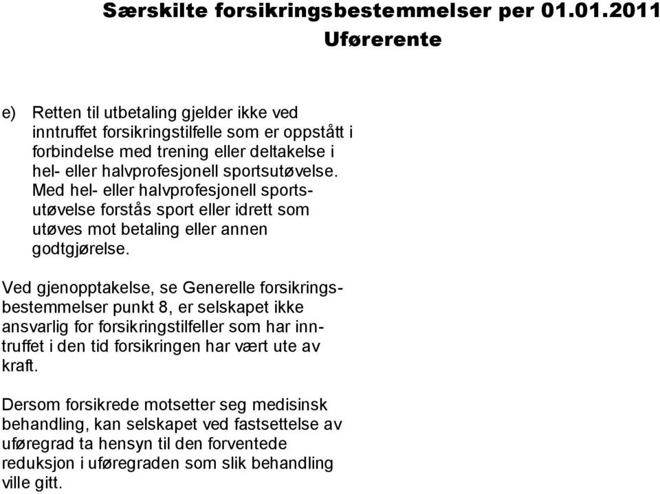 Ved gjenopptakelse, se Generelle forsikringsbestemmelser punkt 8, er selskapet ikke ansvarlig for forsikringstilfeller som har inntruffet i den tid forsikringen har vært