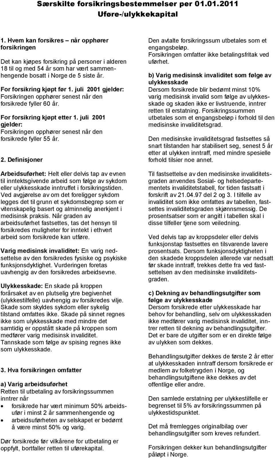 juli 2001 gjelder: Forsikringen opphører senest når den forsikrede fyller 55 år. 2. Definisjoner Arbeidsuførhet: Helt eller delvis tap av evnen til inntektsgivende arbeid som følge av sykdom eller ulykkesskade inntruffet i forsikringstiden.