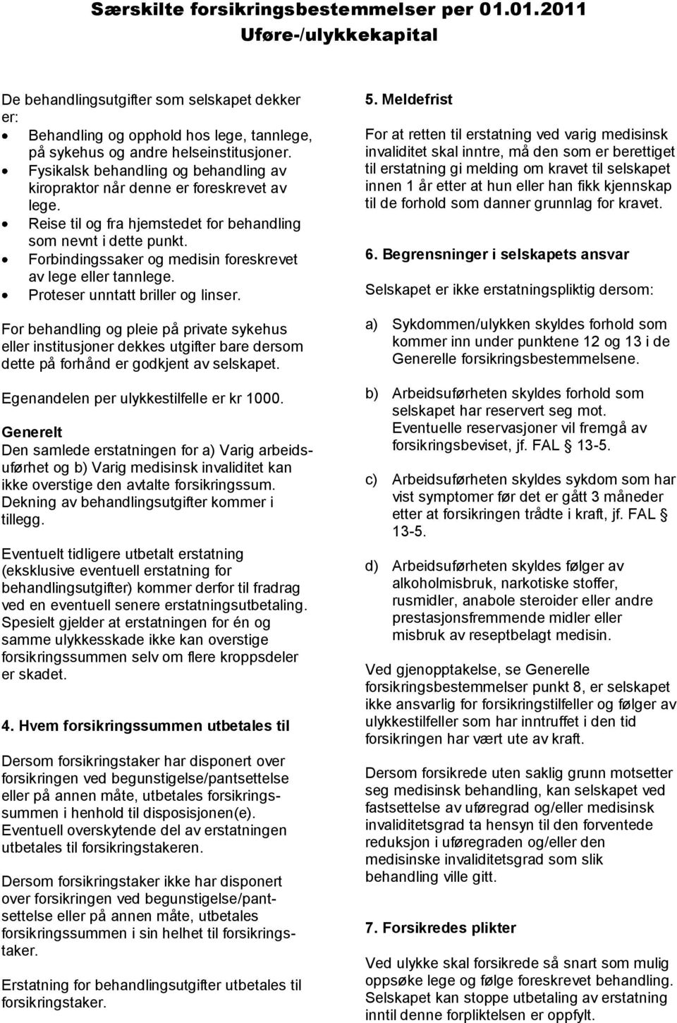 Forbindingssaker og medisin foreskrevet av lege eller tannlege. Proteser unntatt briller og linser.