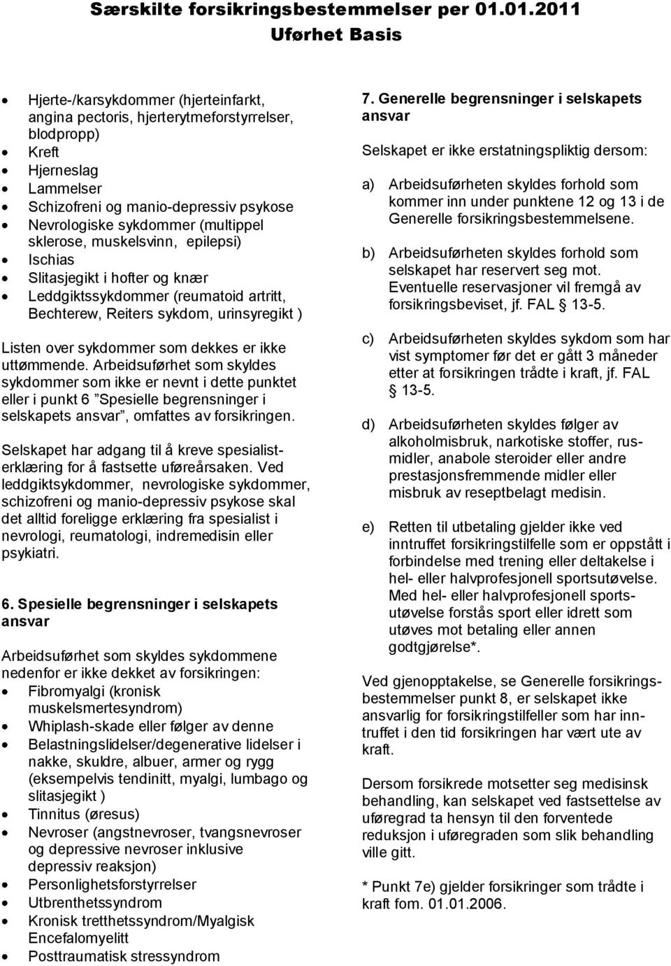 ikke uttømmende. Arbeidsuførhet som skyldes sykdommer som ikke er nevnt i dette punktet eller i punkt 6 Spesielle begrensninger i selskapets ansvar, omfattes av forsikringen.