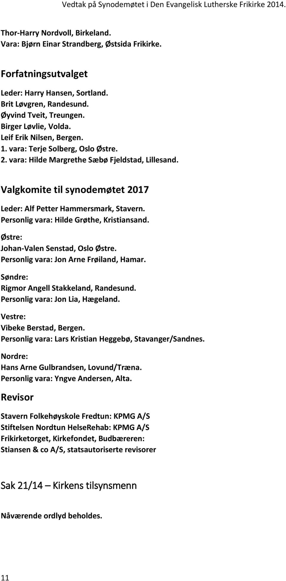 Valgkomite til synodemøtet 2017 Leder: Alf Petter Hammersmark, Stavern. Personlig vara: Hilde Grøthe, Kristiansand. Østre: Johan-Valen Senstad, Oslo Østre. Personlig vara: Jon Arne Frøiland, Hamar.