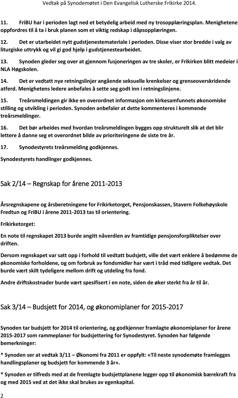 Synoden gleder seg over at gjennom fusjoneringen av tre skoler, er Frikirken blitt medeier i NLA Høgskolen. 14.