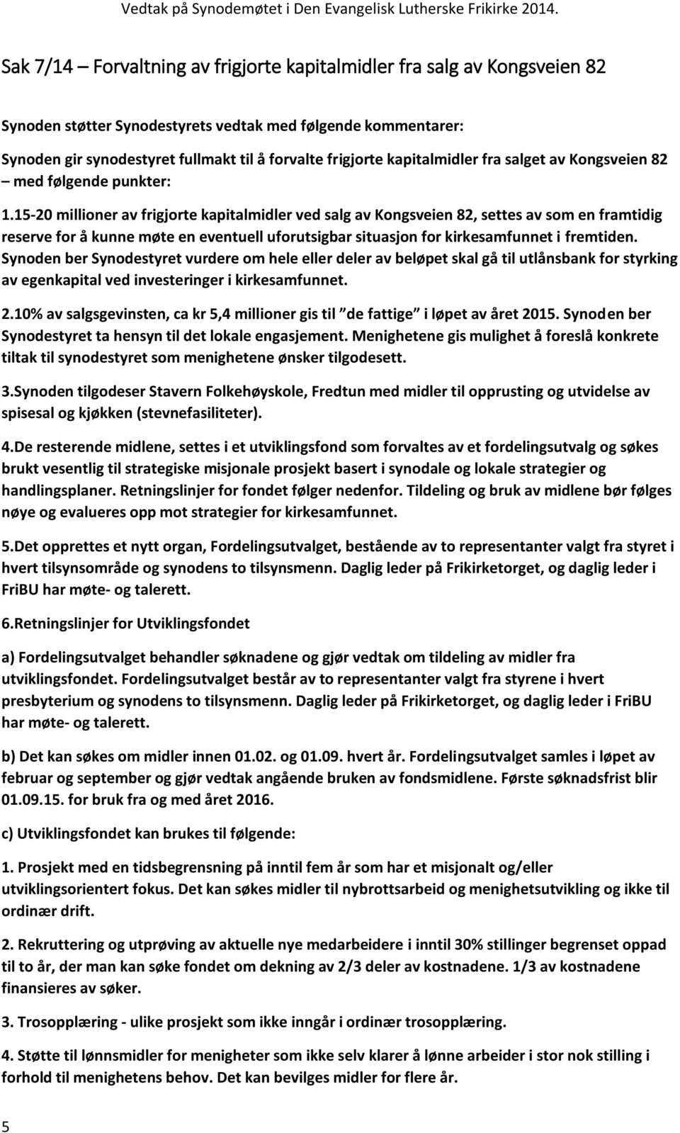 15-20 millioner av frigjorte kapitalmidler ved salg av Kongsveien 82, settes av som en framtidig reserve for å kunne møte en eventuell uforutsigbar situasjon for kirkesamfunnet i fremtiden.