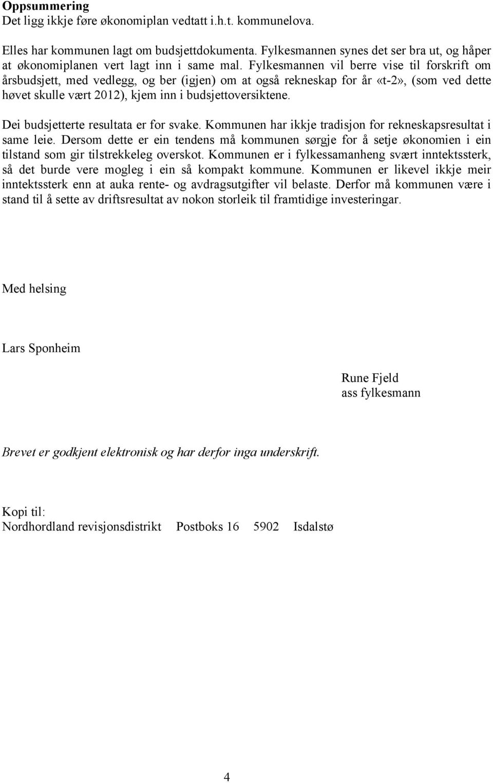 Fylkesmannen vil berre vise til forskrift om årsbudsjett, med vedlegg, og ber (igjen) om at også rekneskap for år «t-2», (som ved dette høvet skulle vært 2012), kjem inn i budsjettoversiktene.