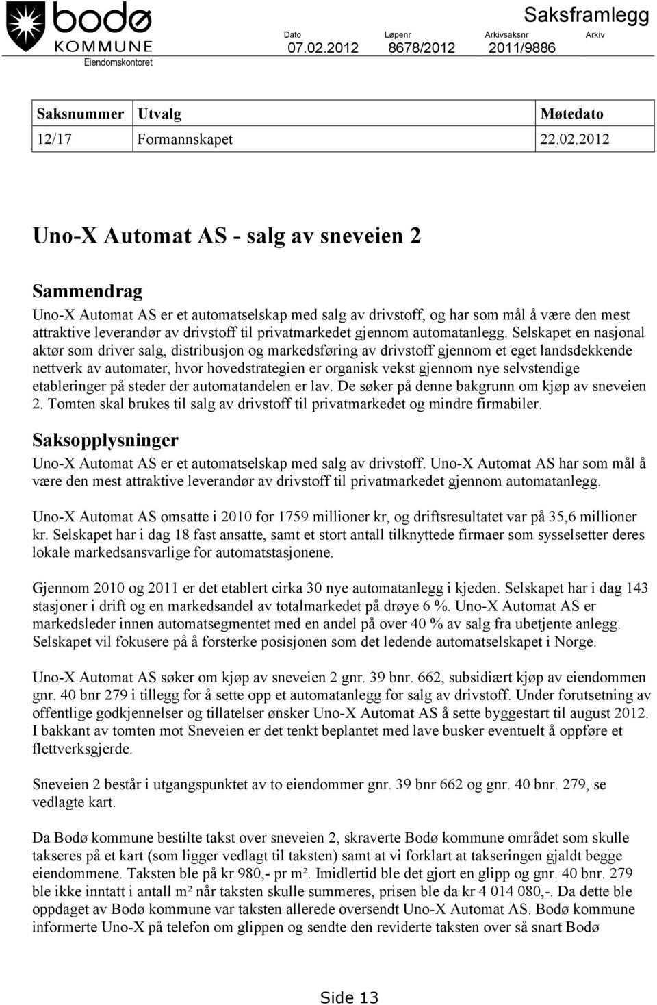 2012 Uno-X Automat AS - salg av sneveien 2 Sammendrag Uno-X Automat AS er et automatselskap med salg av drivstoff, og har som mål å være den mest attraktive leverandør av drivstoff til privatmarkedet