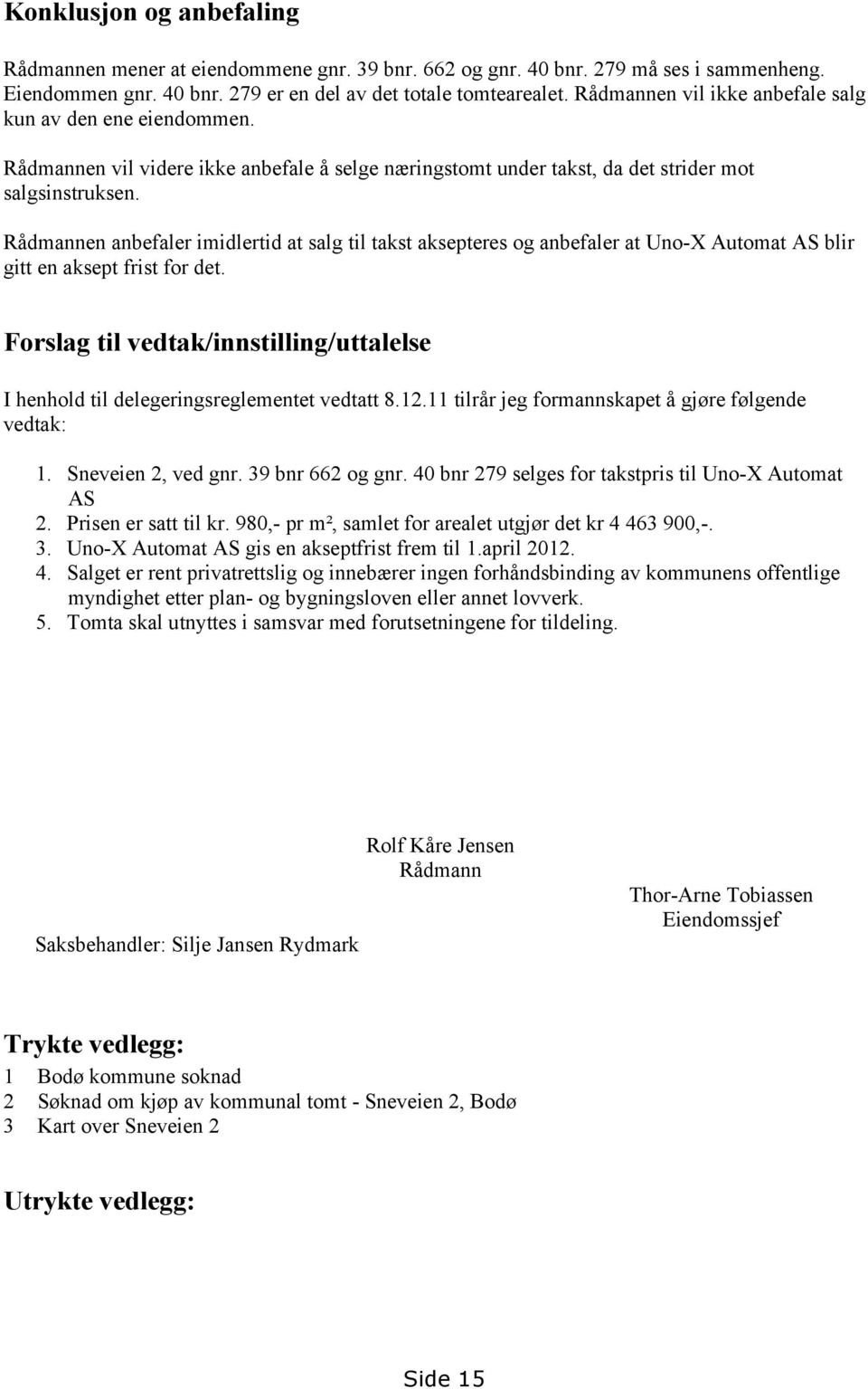 Rådmannen anbefaler imidlertid at salg til takst aksepteres og anbefaler at Uno-X Automat AS blir gitt en aksept frist for det.