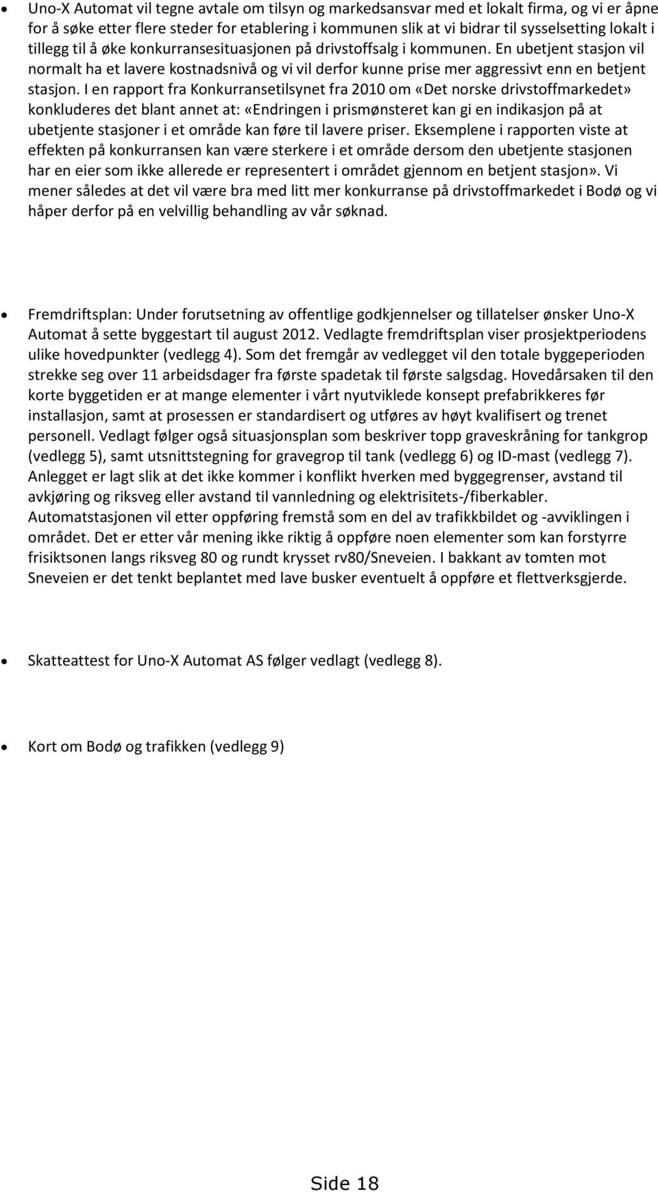 I en rapport fra Konkurransetilsynet fra 2010 om «Det norske drivstoffmarkedet» konkluderes det blant annet at: «Endringen i prismønsteret kan gi en indikasjon på at ubetjente stasjoner i et område