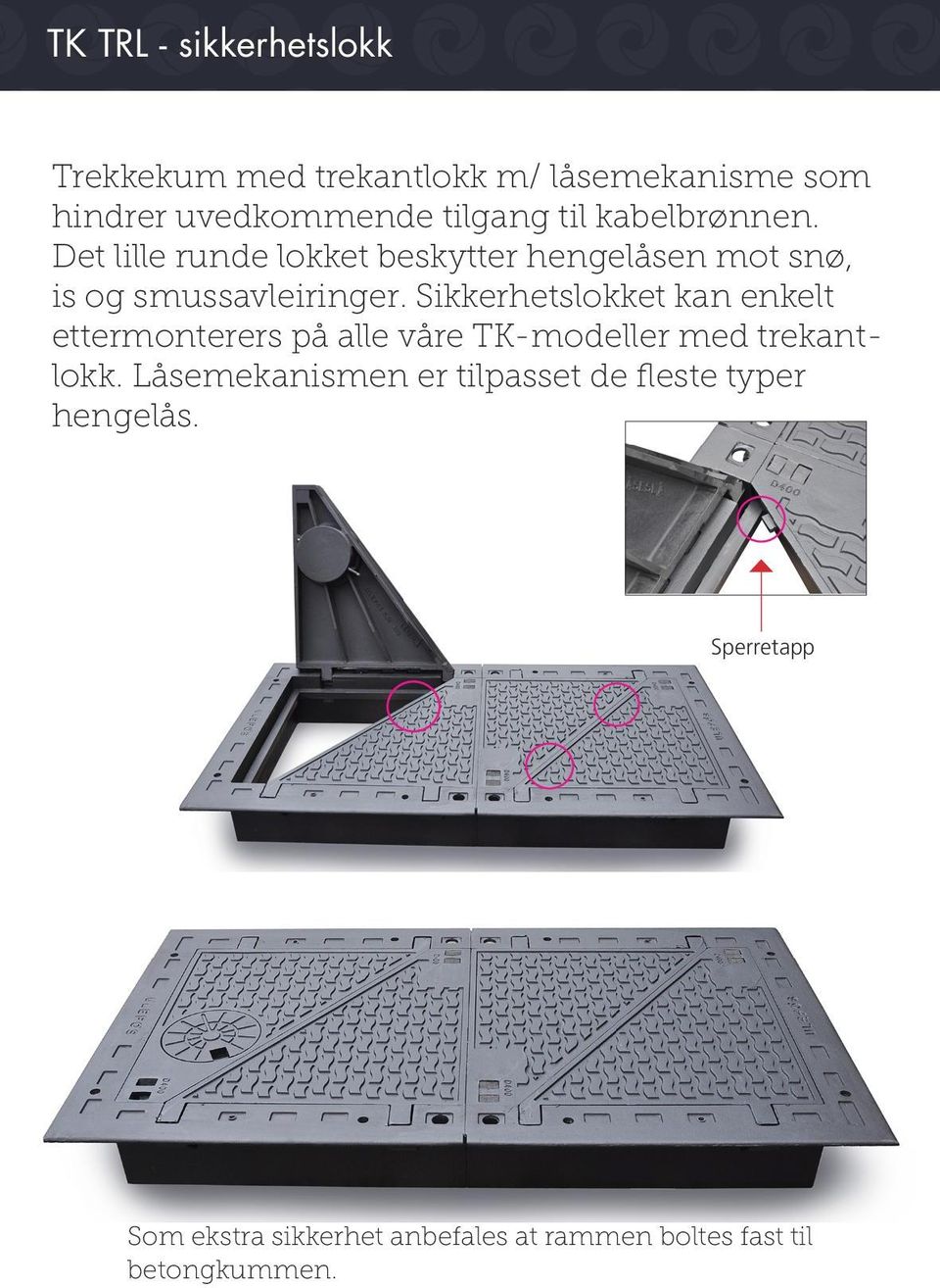 Sikkerhetslokket kan enkelt ettermonterers på alle våre TK-modeller med trekantlokk.