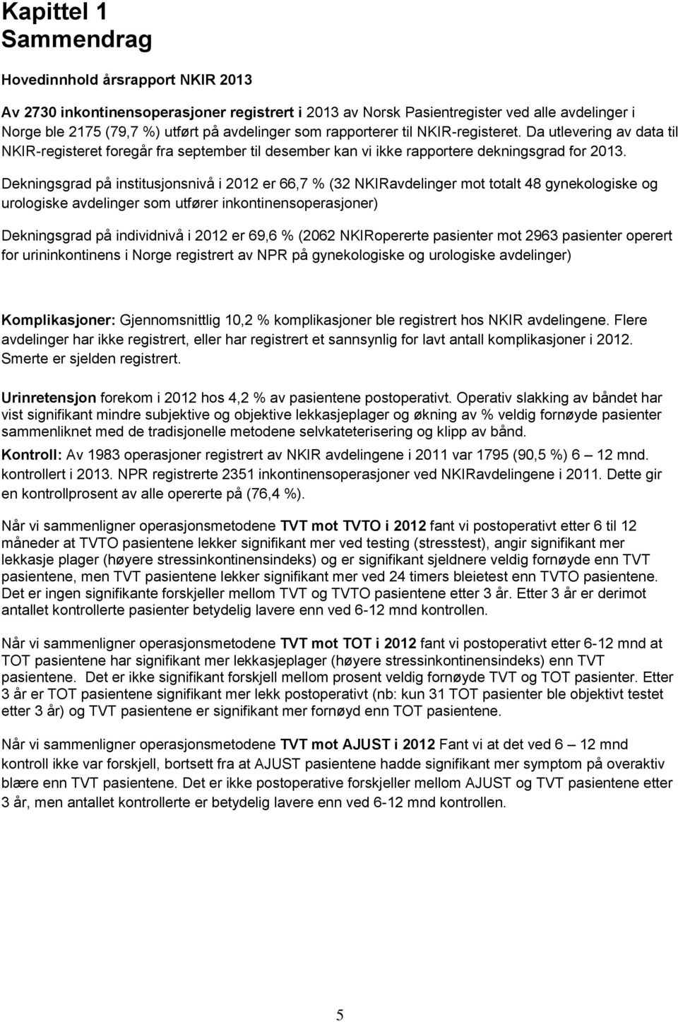 Dekningsgrad på institusjonsnivå i 2012 er 66,7 % (32 NKIRavdelinger mot totalt 48 gynekologiske og urologiske avdelinger som utfører inkontinensoperasjoner) Dekningsgrad på individnivå i 2012 er