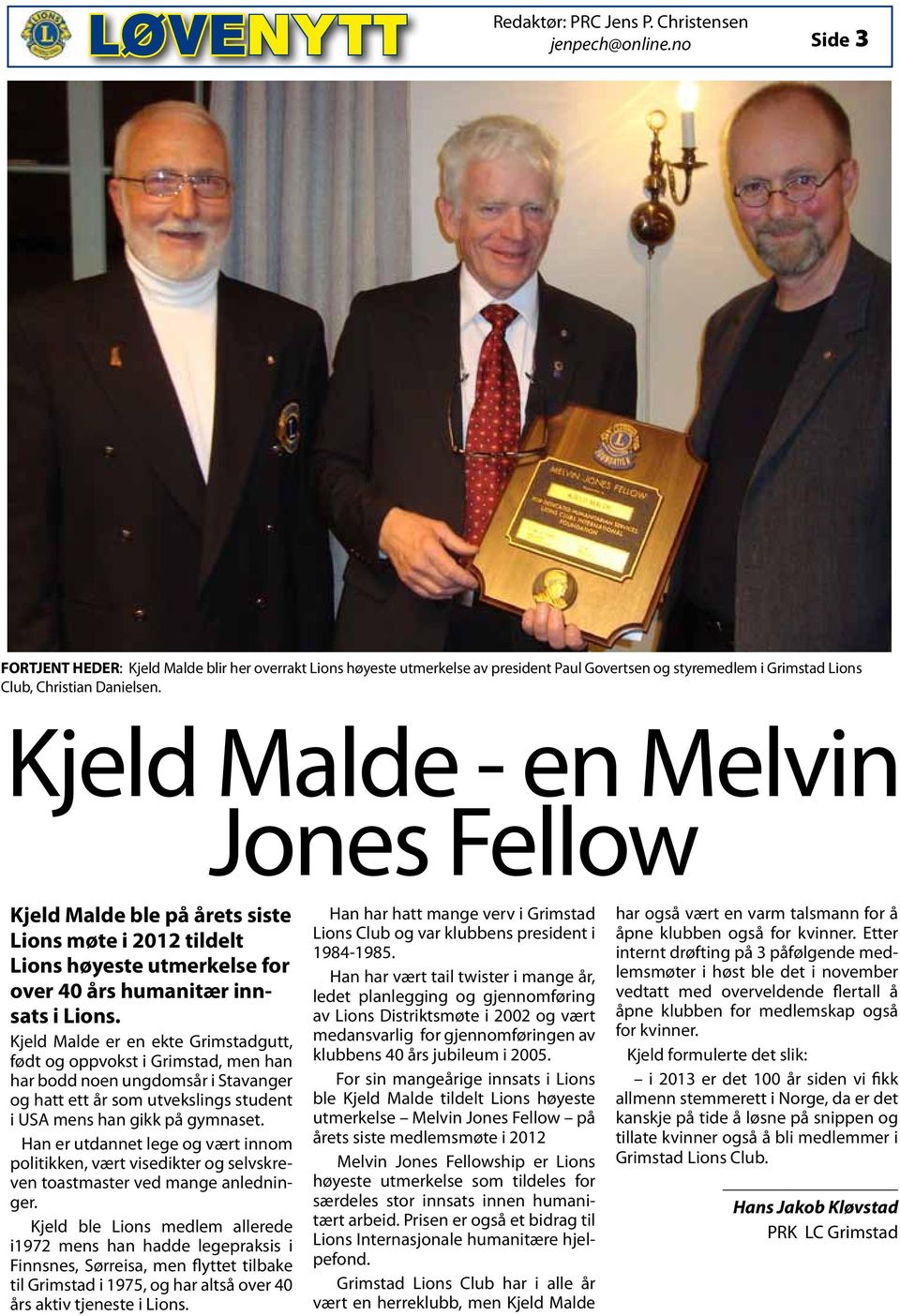 Kjeld Malde - en Melvin Jones Fellow Kjeld Malde ble på årets siste Lions møte i 2012 tildelt Lions høyeste utmerkelse for over 40 års humanitær innsats i Lions.
