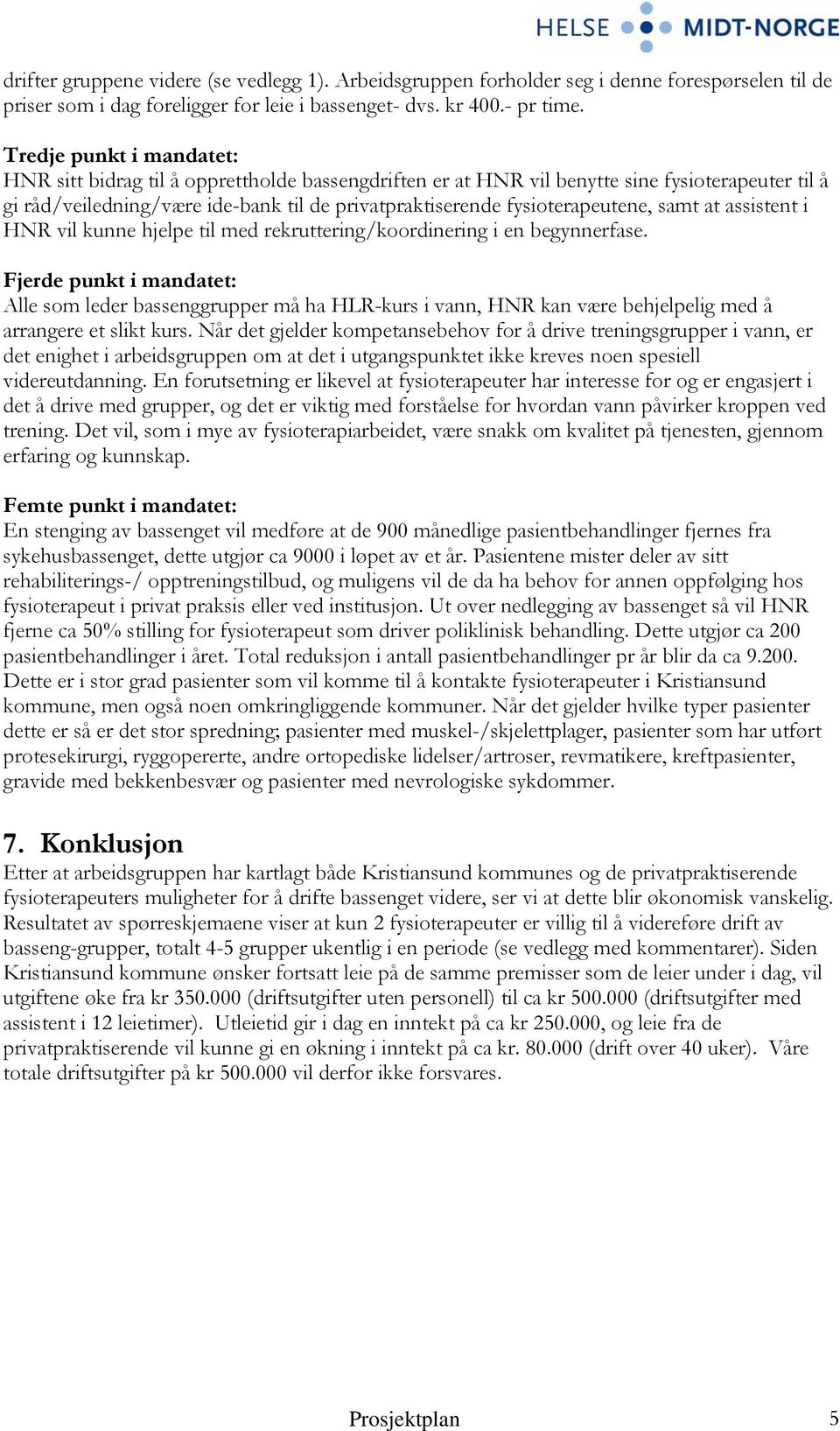 fysioterapeutene, samt at assistent i HNR vil kunne hjelpe til med rekruttering/koordinering i en begynnerfase.