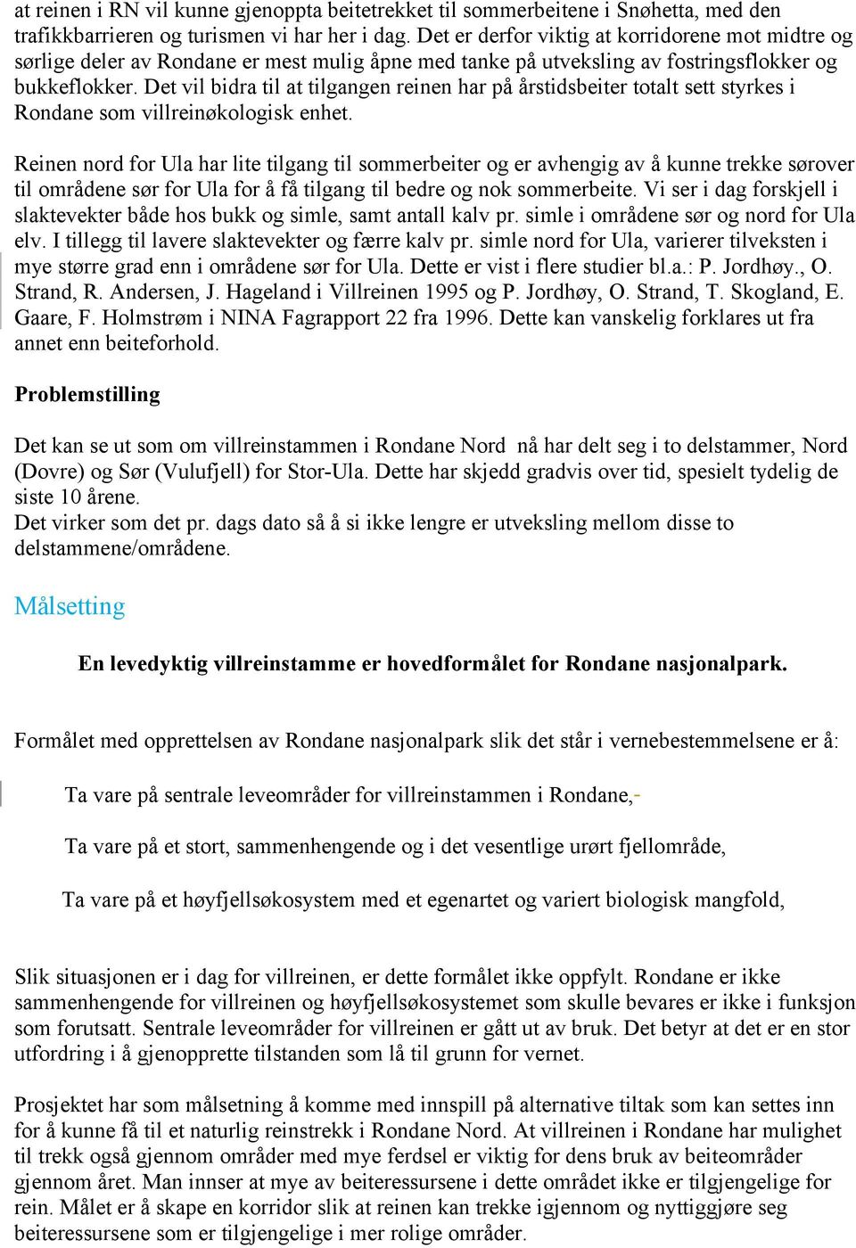 Det vil bidra til at tilgangen reinen har på årstidsbeiter totalt sett styrkes i Rondane som villreinøkologisk enhet.