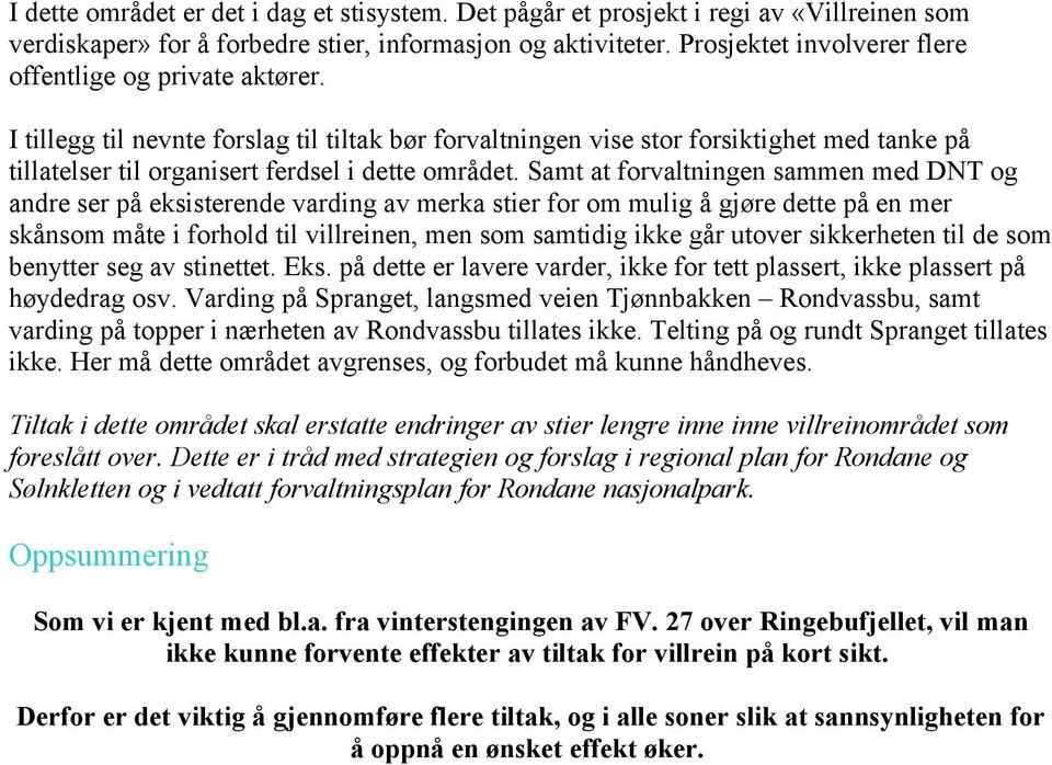 I tillegg til nevnte forslag til tiltak bør forvaltningen vise stor forsiktighet med tanke på tillatelser til organisert ferdsel i dette området.