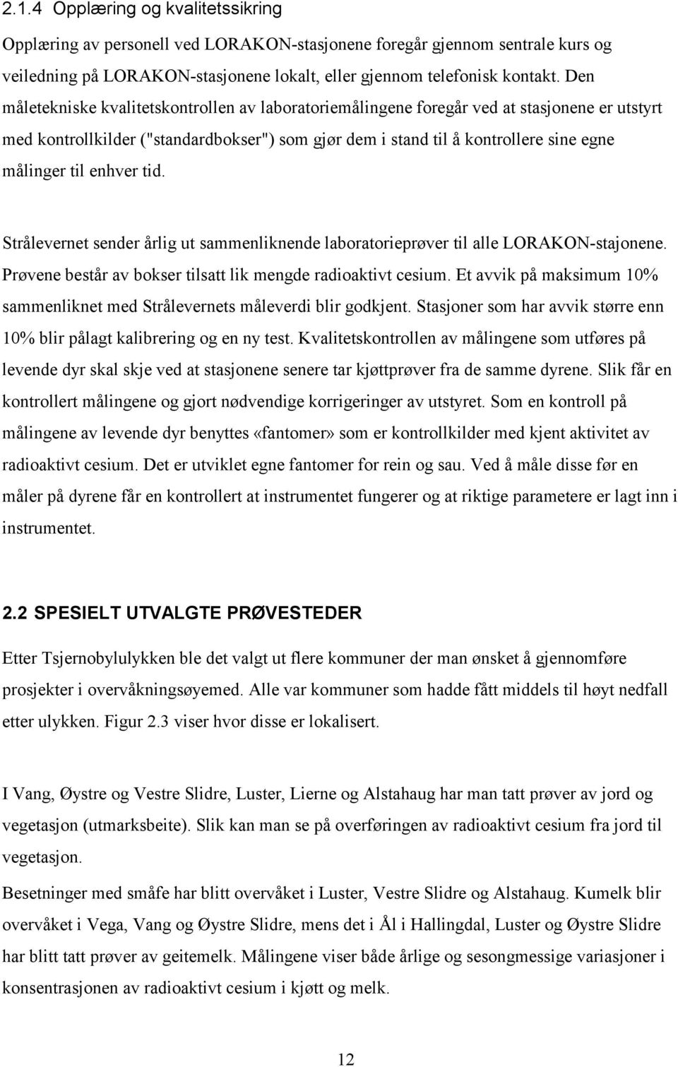 enhver tid. Strålevernet sender årlig ut sammenliknende laboratorieprøver til alle LORAKON-stajonene. Prøvene består av bokser tilsatt lik mengde radioaktivt cesium.