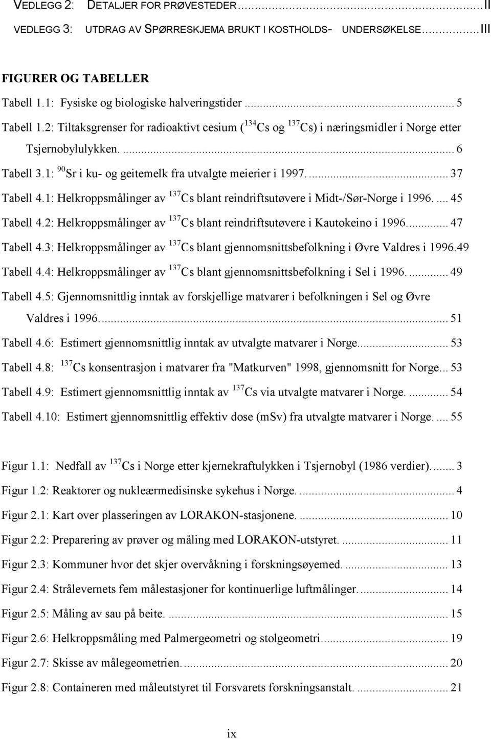 1: Helkroppsmålinger av 137 Cs blant reindriftsutøvere i Midt-/Sør-Norge i 1996.... 45 Tabell 4.2: Helkroppsmålinger av 137 Cs blant reindriftsutøvere i Kautokeino i 1996... 47 Tabell 4.