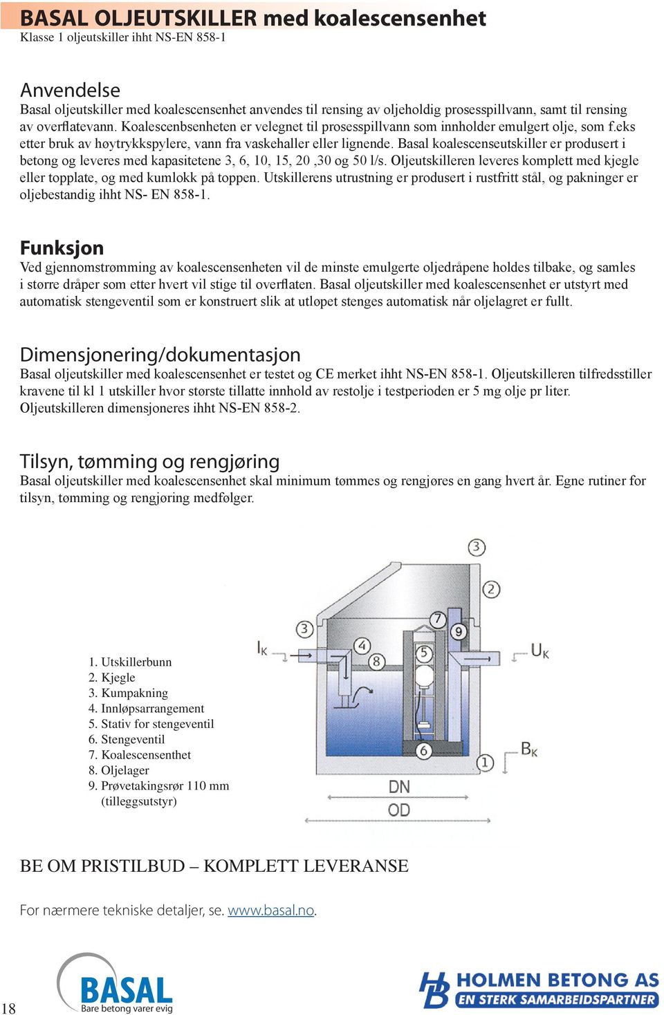 Basal koalescenseutskiller er produsert i betong og leveres med kapasitetene 3, 6, 10, 15, 20,30 og 50 l/s. Oljeutskilleren leveres komplett med kjegle eller topplate, og med kumlokk på toppen.