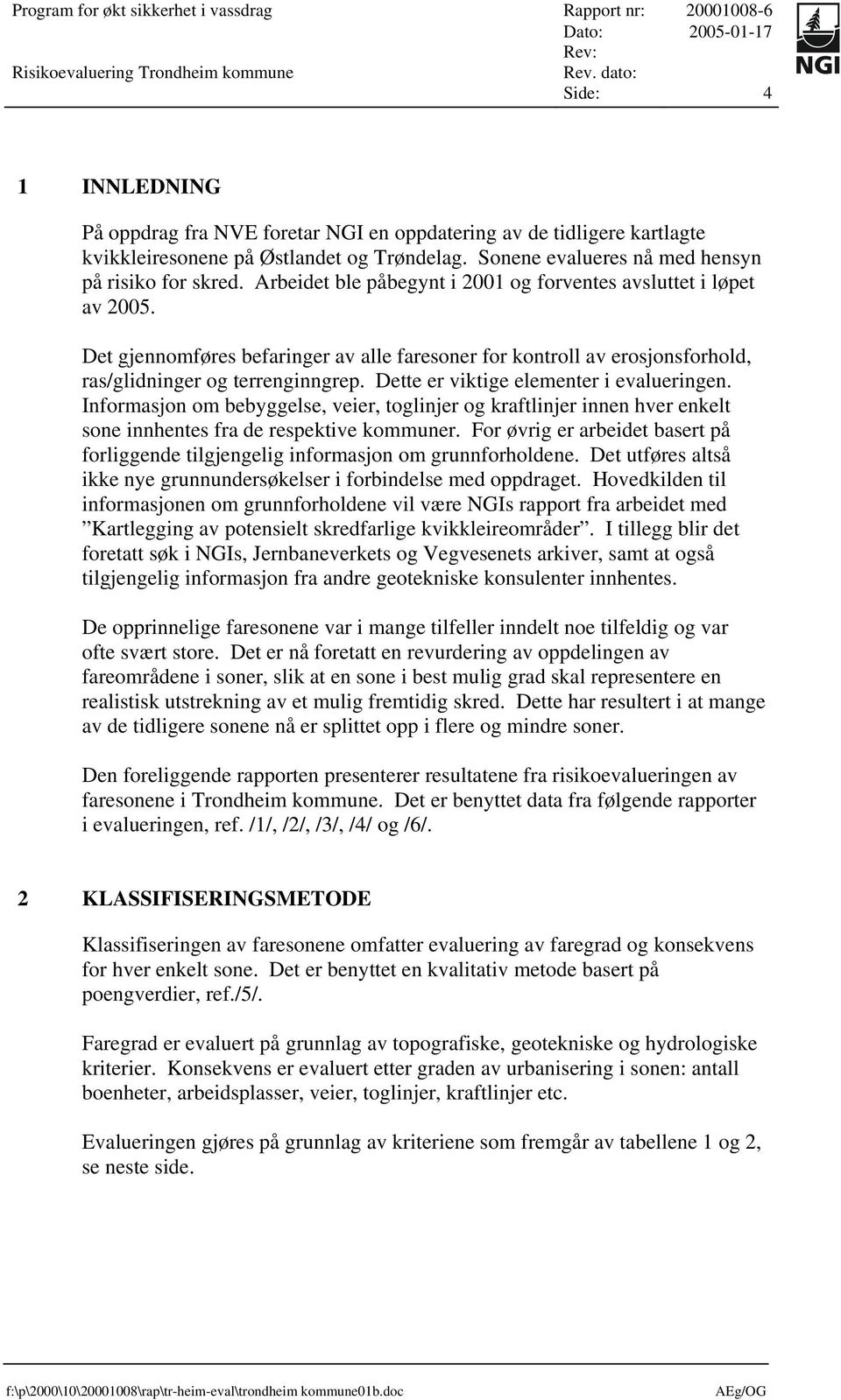 Dette er viktige elementer i evalueringen. Informasjon om bebyggelse, veier, toglinjer og kraftlinjer innen hver enkelt sone innhentes fra de respektive kommuner.