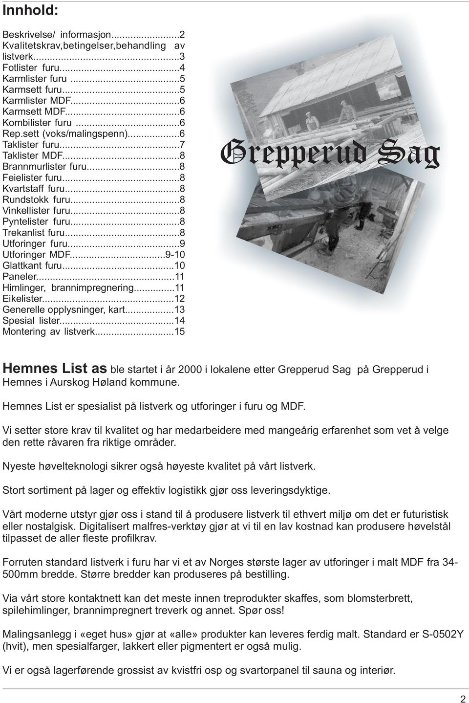 ..8 Trekanlist furu...8 Utforinger furu...9 Utforinger MDF...9-10 Glattkant furu...10 Paneler...11 Himlinger, brannimpregnering...11 Eikelister...12 Generelle opplysninger, kart...13 Spesial lister.