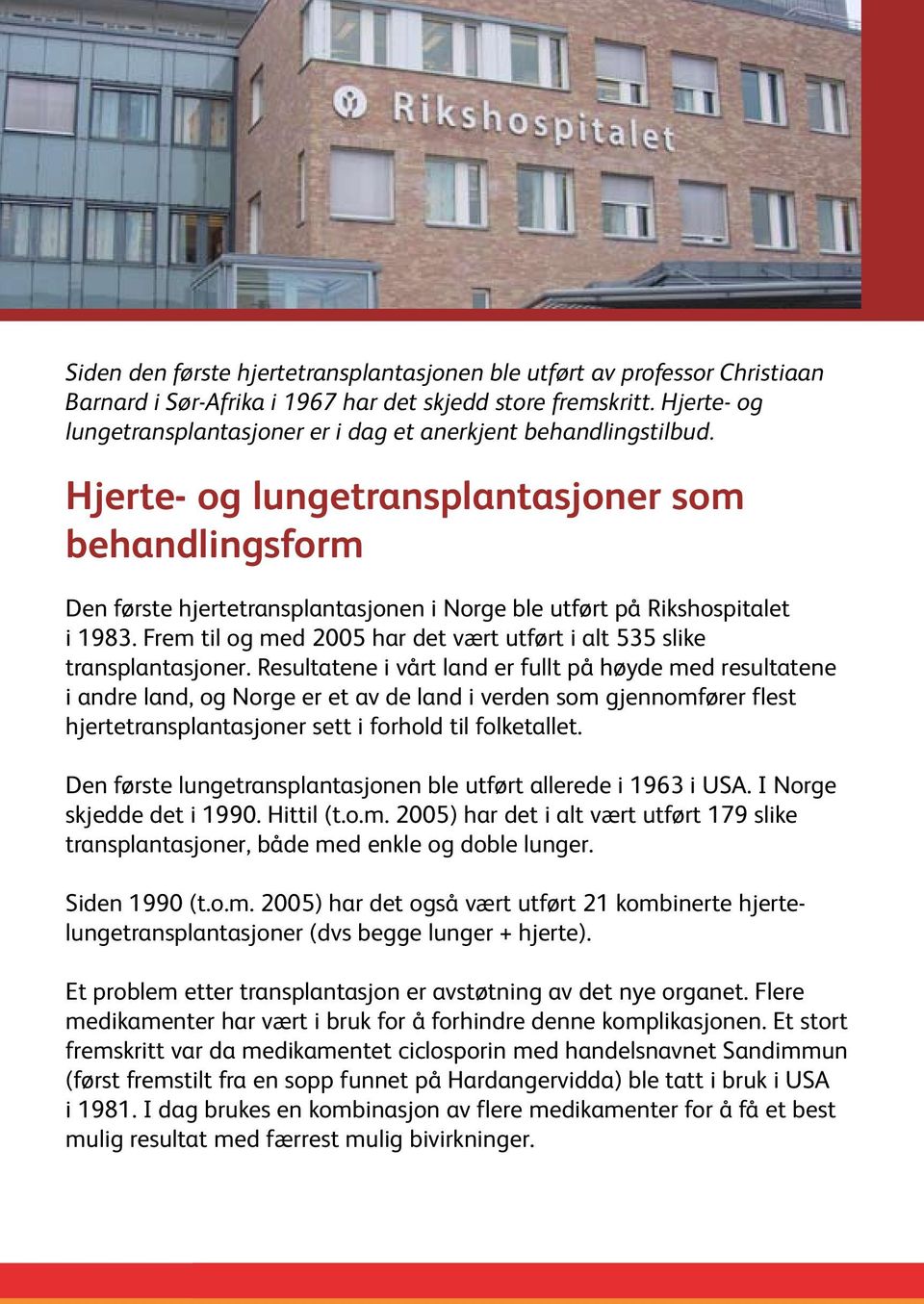 Hjerte- og lungetransplantasjoner som behandlingsform Den første hjertetransplantasjonen i Norge ble utført på Rikshospitalet i 1983.