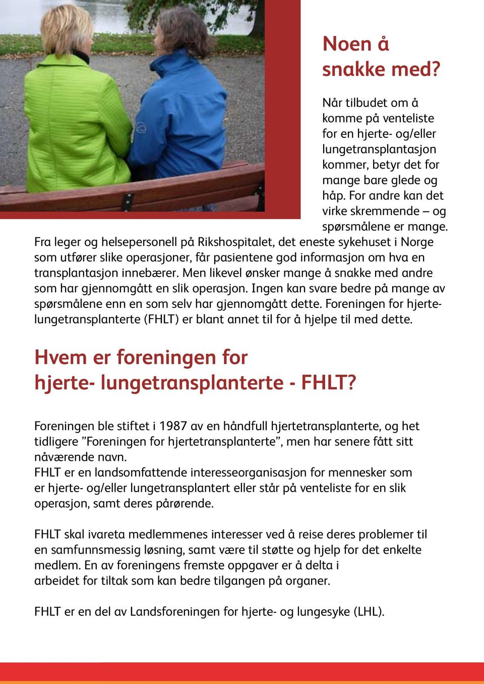 Fra leger og helsepersonell på Rikshospitalet, det eneste sykehuset i Norge som utfører slike operasjoner, får pasientene god informasjon om hva en transplantasjon innebærer.
