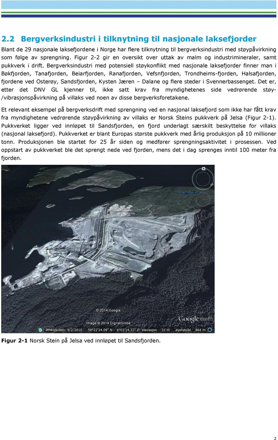 Bergverksindustri med potensiell støykonflikt med nasjonale laksefjorder finner man i Bøkfjorden, Tanafjorden, Beiarfjorden, Ranafjorden, Vefsnfjorden, Trondheims-fjorden, Halsafjorden, fjordene ved