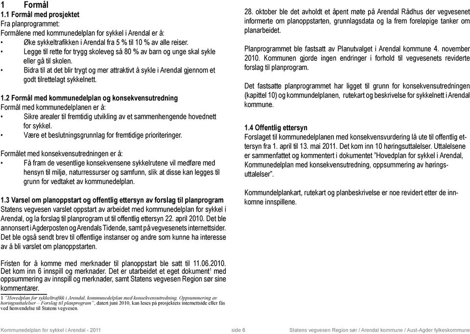 2 Formål med kommunedelplan og konsekvensutredning Formål med kommunedelplanen er å: Sikre arealer til fremtidig utvikling av et sammenhengende hovednett for sykkel.