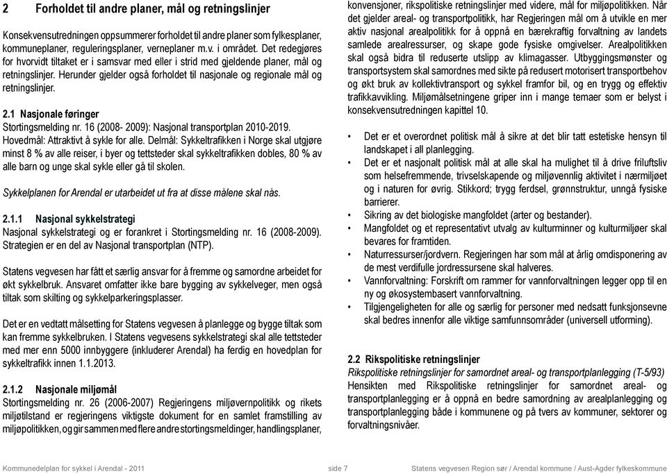 1 Nasjonale føringer Stortingsmelding nr. 16 (2008-2009): Nasjonal transportplan 2010-2019. Hovedmål: Attraktivt å sykle for alle.