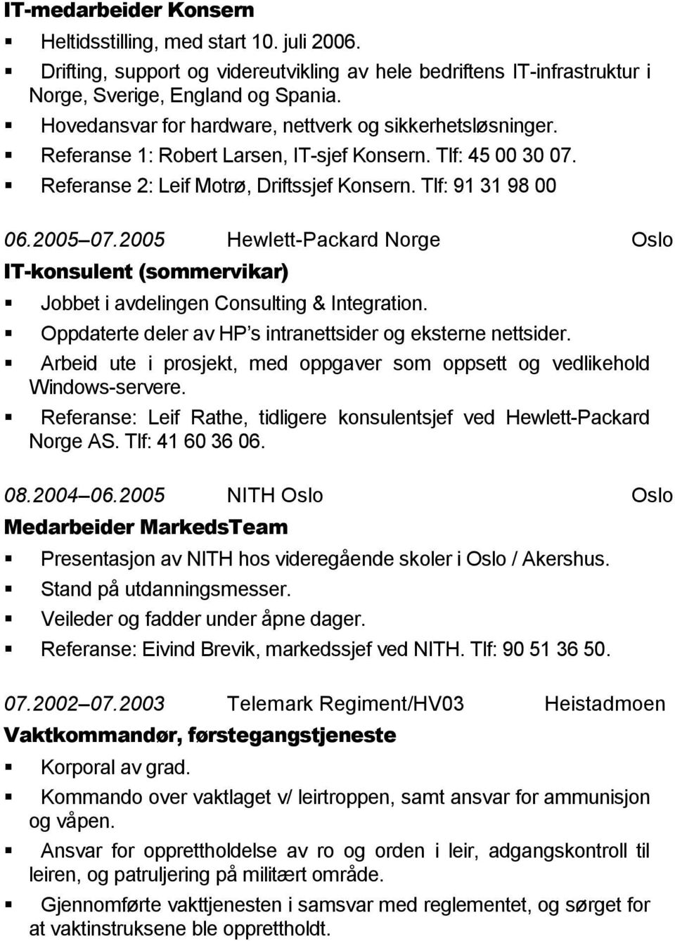 2005 Hewlett-Packard Norge Oslo IT-konsulent (sommervikar) Jobbet i avdelingen Consulting & Integration. Oppdaterte deler av HP s intranettsider og eksterne nettsider.
