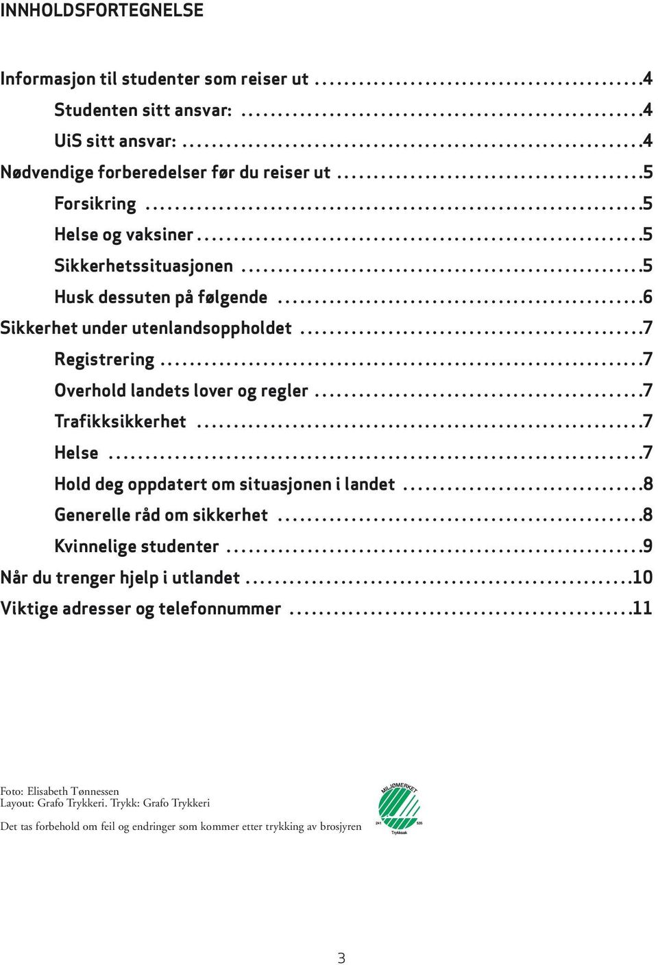 ............................................................5 Sikkerhetssituasjonen.......................................................5 Husk dessuten på følgende.