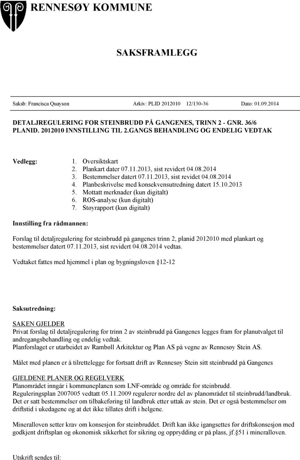 Planbeskrivelse med konsekvensutredning datert 15.10.2013 5. Mottatt merknader (kun digitalt) 6. ROS-analyse (kun digitalt) 7.