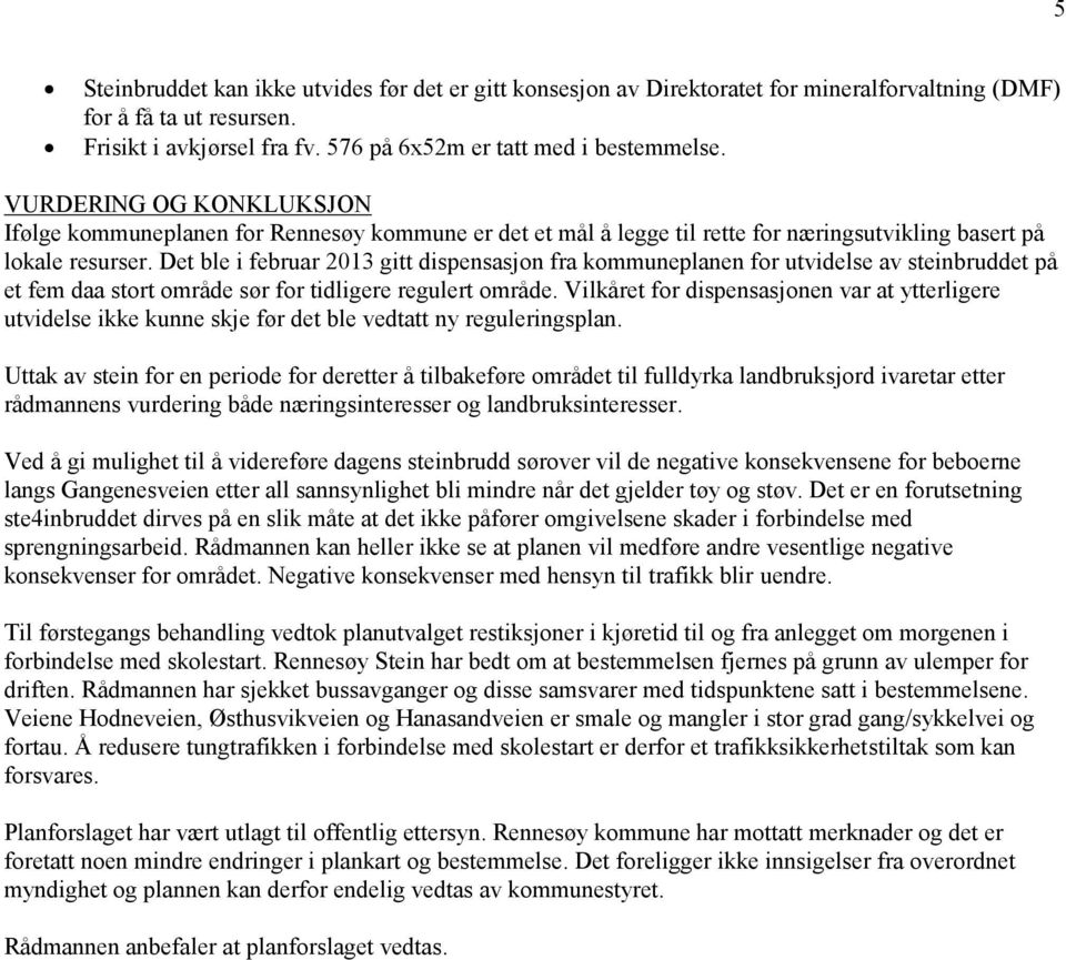 Det ble i februar 2013 gitt dispensasjon fra kommuneplanen for utvidelse av steinbruddet på et fem daa stort område sør for tidligere regulert område.