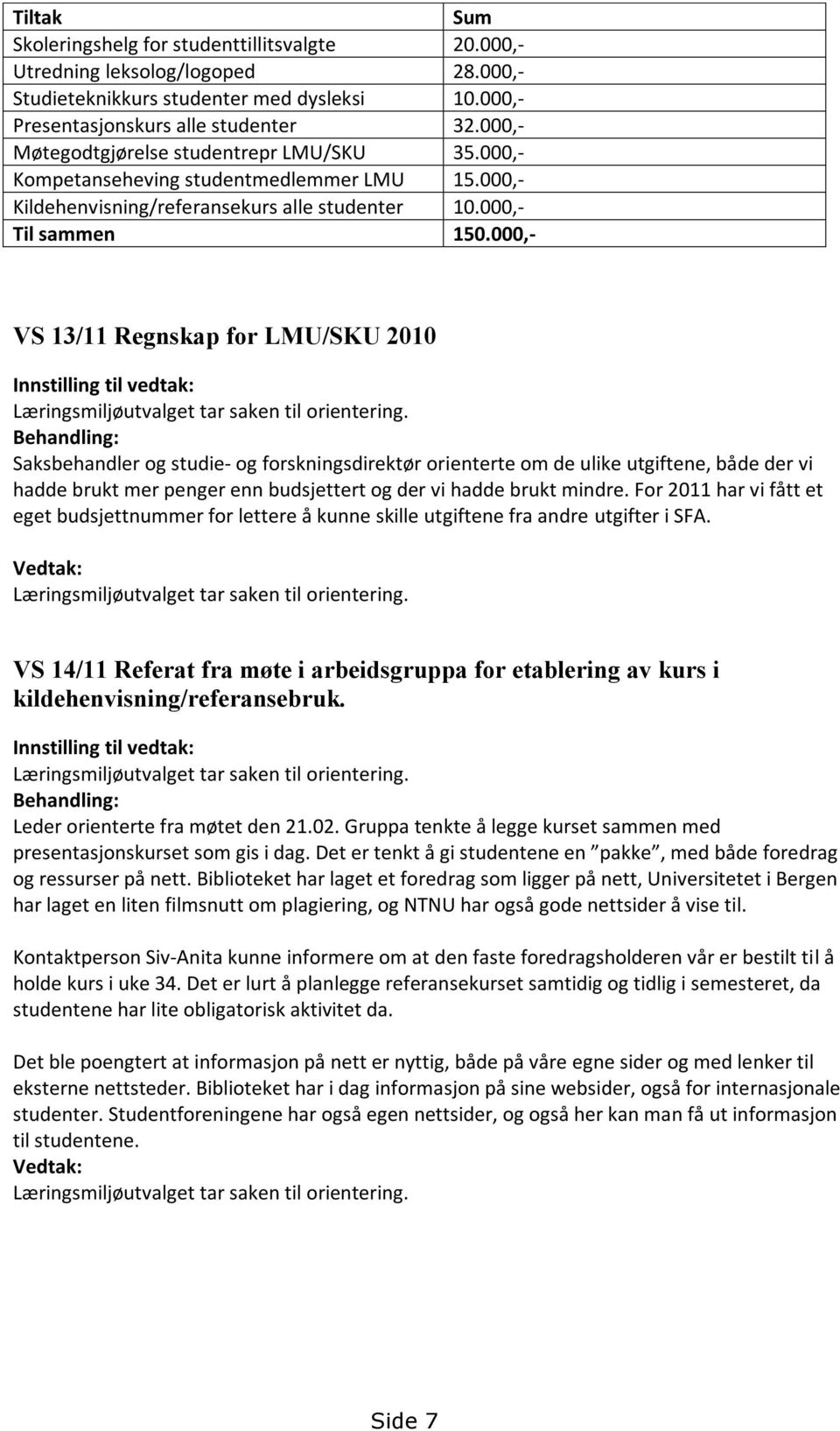 000,- VS 13/11 Regnskap for LMU/SKU 2010 Innstilling til vedtak: Læringsmiljøutvalget tar saken til orientering.