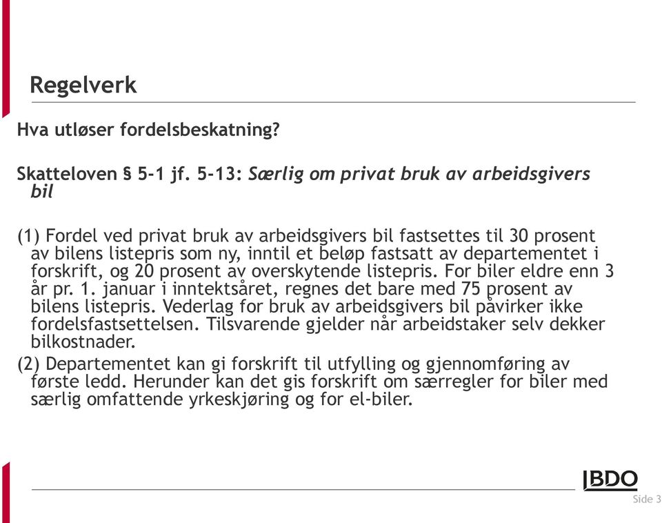 departementet i forskrift, og 20 prosent av overskytende listepris. For biler eldre enn 3 år pr. 1. januar i inntektsåret, regnes det bare med 75 prosent av bilens listepris.