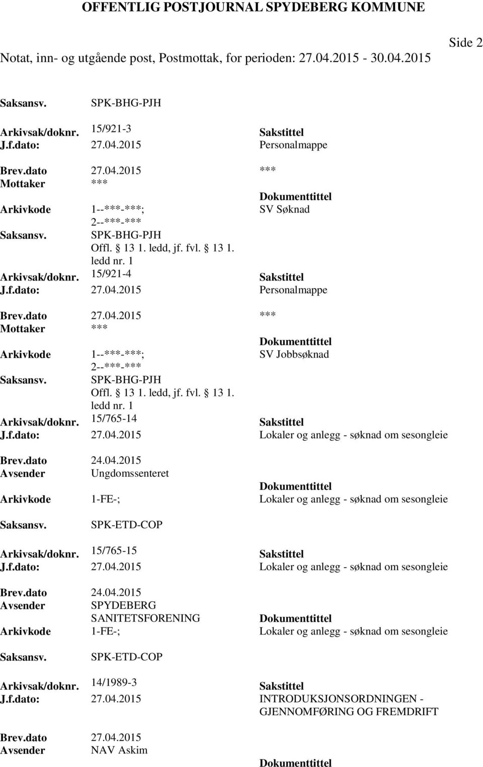 15/765-15 Sakstittel J.f.dato: 27.04.2015 Lokaler og anlegg - søknad om sesongleie Brev.dato 24.04.2015 Avsender SPYDEBERG SANITETSFORENING 1-FE-; Lokaler og anlegg - søknad om sesongleie SPK-ETD-COP Arkivsak/doknr.