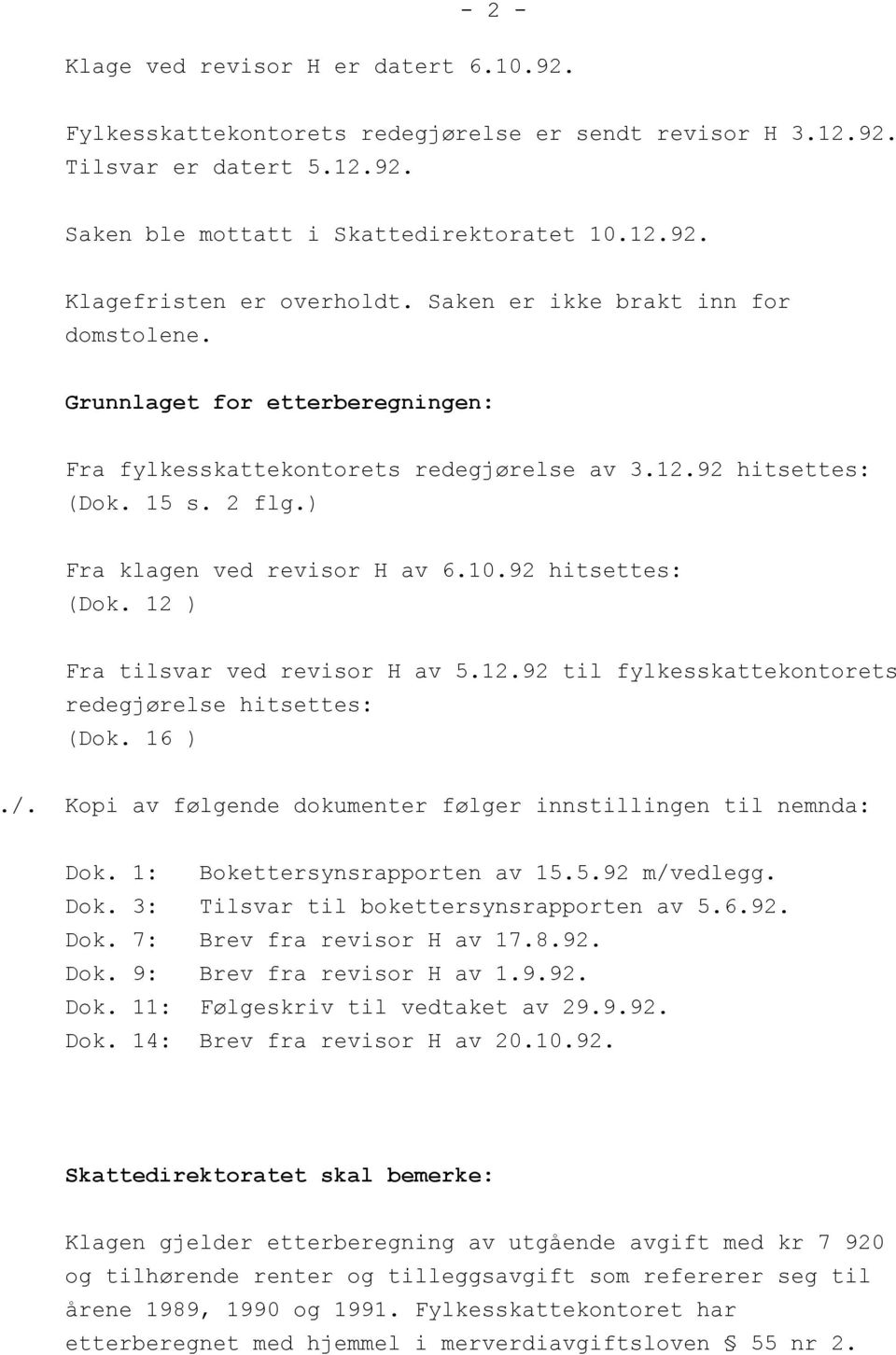 92 hitsettes: (Dok. 12 ) Fra tilsvar ved revisor H av 5.12.92 til fylkesskattekontorets redegjørelse hitsettes: (Dok. 16 )./. Kopi av følgende dokumenter følger innstillingen til nemnda: Dok.