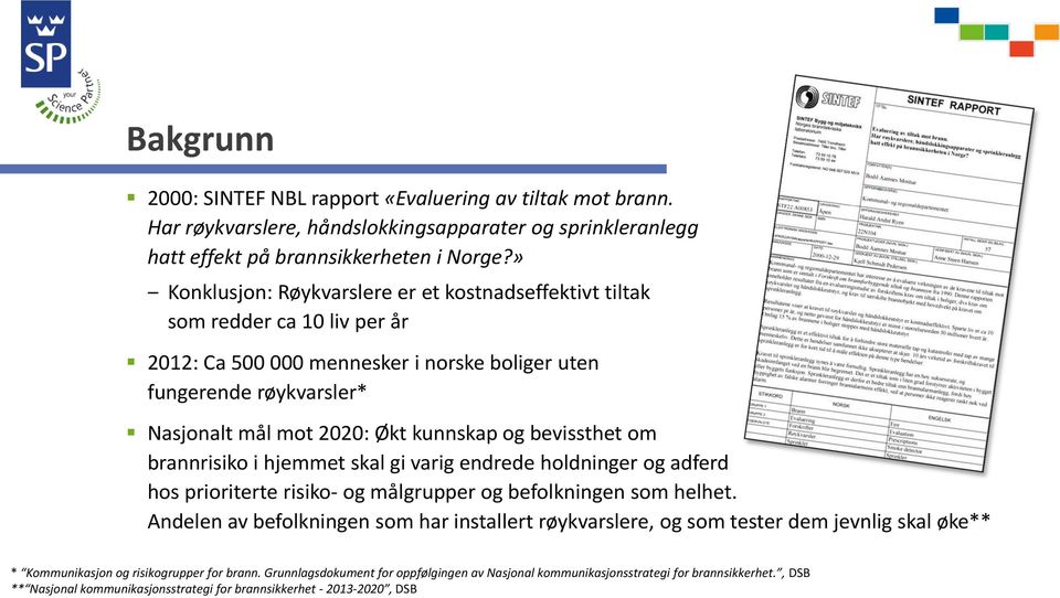 bevissthet om brannrisiko i hjemmet skal gi varig endrede holdninger og adferd hos prioriterte risiko- og målgrupper og befolkningen som helhet.